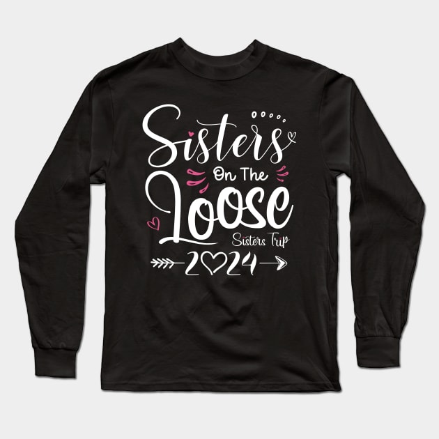 Sisters On The Loose Shirt Sisters Trip 2024 Vacation Lovers Long Sleeve T-Shirt by Sowrav